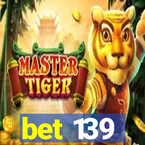 bet 139